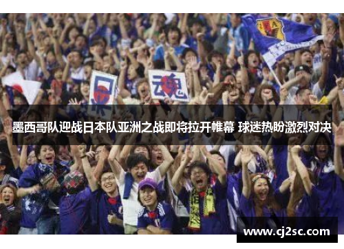 墨西哥队迎战日本队亚洲之战即将拉开帷幕 球迷热盼激烈对决