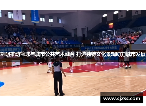 姚明推动篮球与城市公共艺术融合 打造独特文化景观助力城市发展