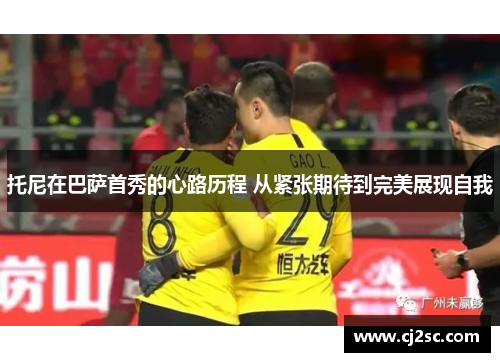 托尼在巴萨首秀的心路历程 从紧张期待到完美展现自我