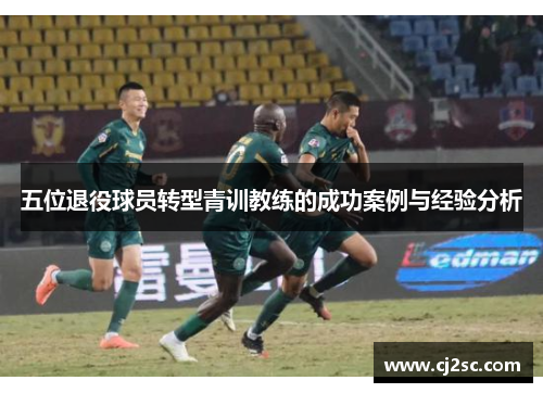 五位退役球员转型青训教练的成功案例与经验分析