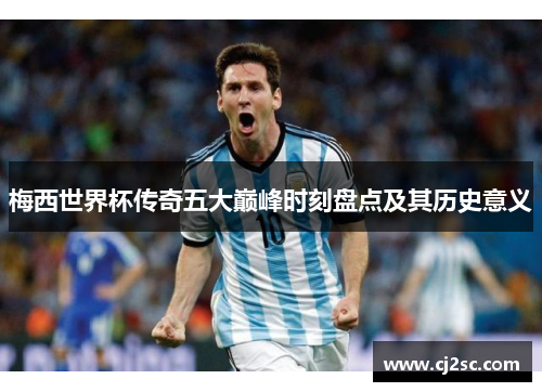梅西世界杯传奇五大巅峰时刻盘点及其历史意义
