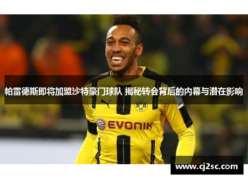帕雷德斯即将加盟沙特豪门球队 揭秘转会背后的内幕与潜在影响
