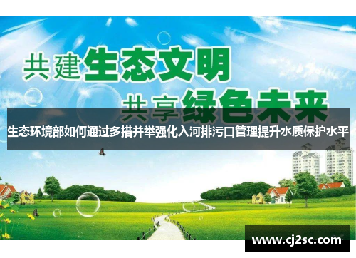 生态环境部如何通过多措并举强化入河排污口管理提升水质保护水平