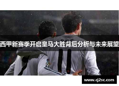西甲新赛季开启皇马大胜背后分析与未来展望