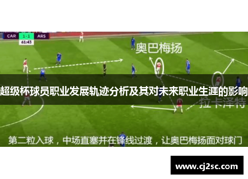 超级杯球员职业发展轨迹分析及其对未来职业生涯的影响 超级杯球员职业发展轨迹分析及其对未来职业生涯的影响