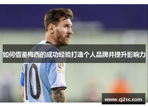 如何借鉴梅西的成功经验打造个人品牌并提升影响力